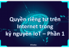 Quyền riêng tư trên Internet trong kỷ nguyên IoT – Phần 1