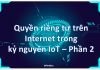 Quyền riêng tư trên Internet trong kỷ nguyên IoT – Phần 2
